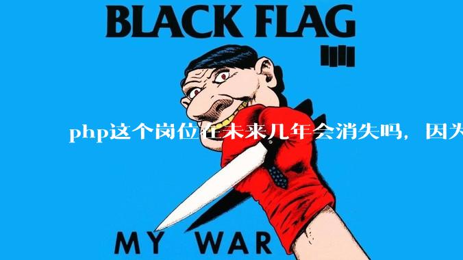 php这个岗位在未来几年会消失吗，因为刚从事php有点焦虑?